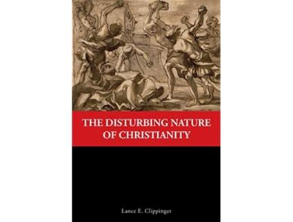 Livro The Disturbing Nature of Christianity de Lance E Clippinger (Inglês)