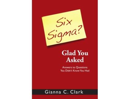 Livro Six Sigma? Glad You Asked: Answers to Questions You Didn't Know You Had Gianna Clark (Inglês)