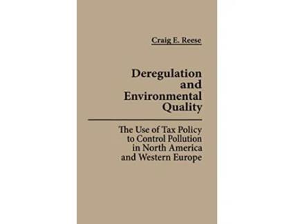 Livro Deregulation and Environmental Quality The Use of Tax Policy to Control Pollution in North America and Western Europe de Craig Reese (Inglês)