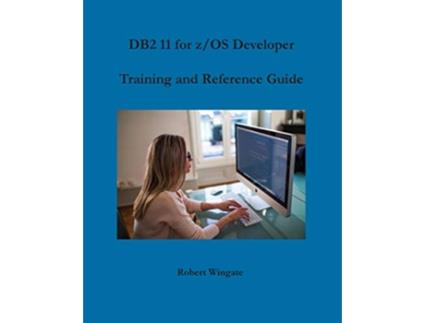 Livro DB2 11 for zOS Developer Training and Reference Guide de Robert Wingate Robert Wingate (Inglês)