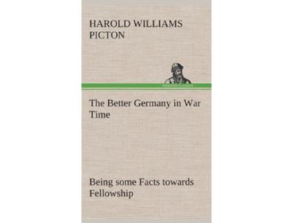Livro The Better Germany in War Time Being some Facts towards Fellowship de Harold Williams Harold W Picton (Inglês - Capa Dura)