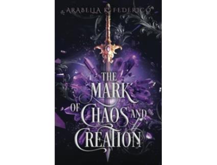 Livro The Mark of Chaos and Creation A YA Science FictionFantasy Romance Book 1 The Mark of Creation Chronicles de Arabella K Federico (Inglês)