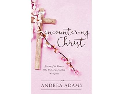 Livro Encountering Christ Stories of 12 Women Who Walked and Talked With Jesus de Andrea Adams (Inglês)
