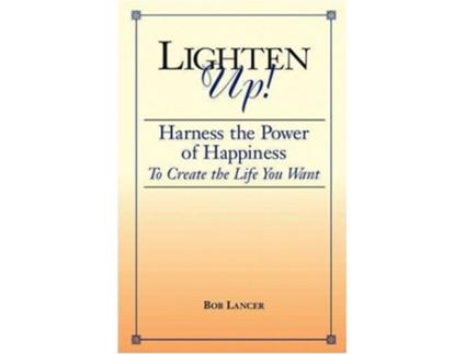Livro Lighten Up Harness the Power of Happiness to Create the Life You Want de Bob Lancer (Inglês)