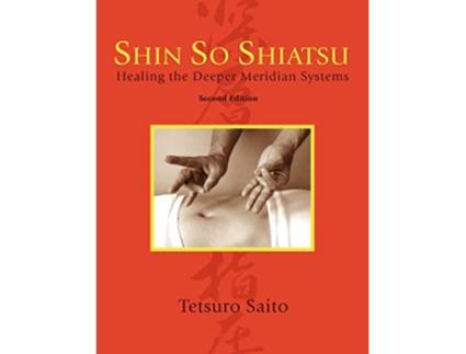 Livro Shin So Shiatsu Healing the Deeper Meridian Systems Second Edition de Tetsuro Saito (Inglês)