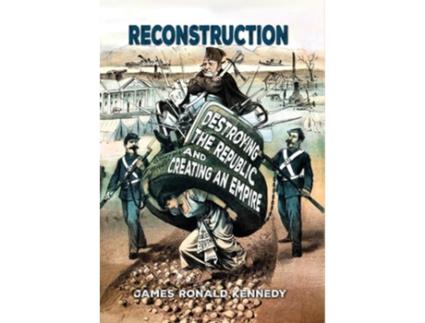 Livro Reconstruction Destroying a Republic and Creating an Empire de James Ronald Kennedy (Inglês - Capa Dura)