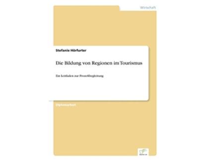 Livro Die Bildung von Regionen im Tourismus Ein Leitfaden zur Prozeßbegleitung German Edition de Stefanie Hörfurter (Alemão)