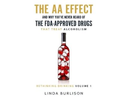 Livro The AA Effect Why Youve Never Heard of the FDAApproved Drugs that Treat Alco Rethinking Drinking de Linda Burlison (Inglês)