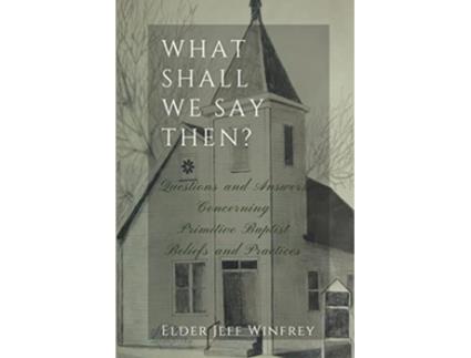 Livro What Shall We Say Then de Elder Jeff Winfrey (Inglês)