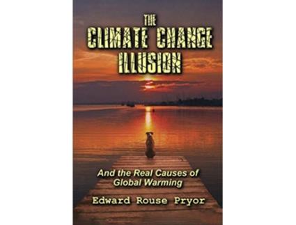 Livro The Climate Change Illusion And the Real Causes of Global Warming de Edward Rouse Pryor (Inglês)