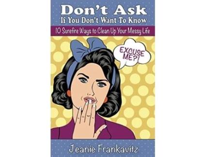 Livro Dont Ask If You Dont Want to Know 10 Surefire Ways to Clean Up Your Messy Life de Jeanie Frankavitz (Inglês)