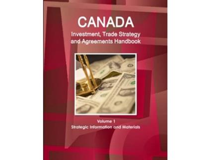 Livro Canada Investment Trade Strategy and Agreements Handbook Volume 1 Strategic Information and Materials de AA Inc (Inglês)