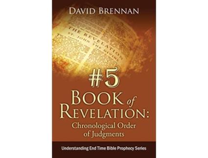 Livro 5 Book of Revelation Chronological Order of Judgments Understanding End Time Bible Prophecy 5 de David J John (Inglês)