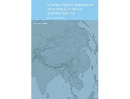 Livro Domestic Politics, International Bargaining and Chinas Territorial Disputes de Chien-Peng Chung (Inglês)