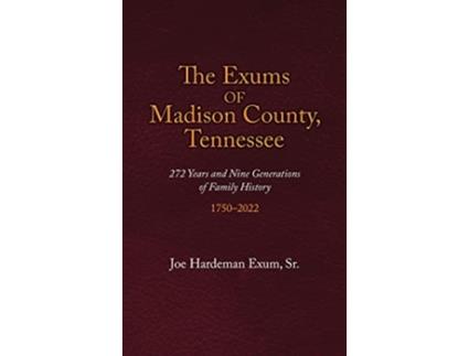 Livro The Exums of Madison County Tennessee 272 Years and Nine Generations of Family History 17502022 de Joe Hardeman Exum Sr (Inglês - Capa Dura)