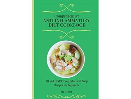 Livro Comprehensive Anti Inflammatory Diet Cookbook Fit and Healthy Vegetables and Soup Recipes for Beginners de Zac Gibson (Inglês)