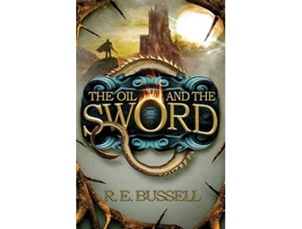 Livro The Oil and the Sword Epic Fastpaced Fantasy Adventure for Teens de R E Bussell (Inglês)