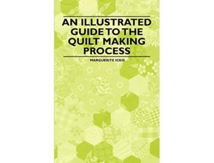 Livro An Illustrated Guide to the Quilt Making Process de Marguerite Ickis (Inglês)