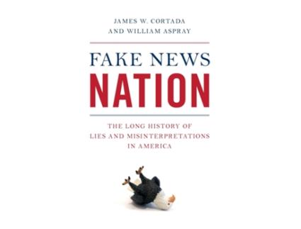 Livro Fake News Nation The Long History of Lies and Misinterpretations in America de James W Cortada (Inglês)
