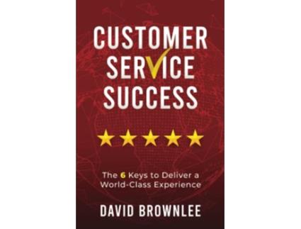 Livro Customer Service Success The 6 Keys To Deliver A WorldClass Experience de David Brownlee (Inglês)