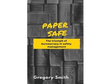 Livro Paper Safe The triumph of bureaucracy in safety management de Gregory W Smith (Inglês)