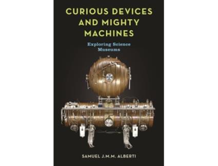 Livro Curious Devices and Mighty Machines de Samuel J M M Alberti (Inglês - Capa Dura)