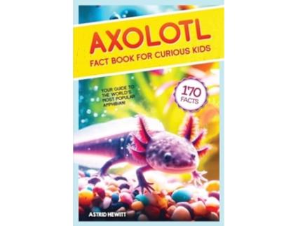 Livro Axolotl Fact Book For Curious Kids Discover 170 Surprising Secrets About The Worlds Cutest Amphibian de Astrid Hewitt (Inglês)