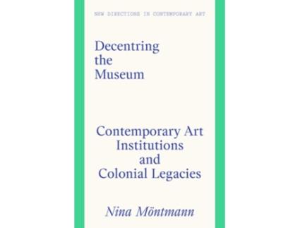 Livro Decentring the Museum de Nina Möntmann e Paul Goodwin (Inglês - Capa Dura)