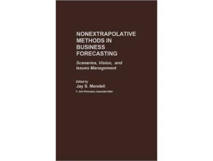 Livro Nonextrapolative Methods in Business Forecasting Scenarios Vision and Issues Management de Jay Mendell (Inglês)