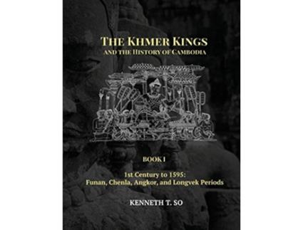 Livro The Khmer Kings and the History of Cambodia BOOK I 1st Century to 1595 Funan Chenla Angkor and Longvek Periods de Kenneth T So (Inglês)