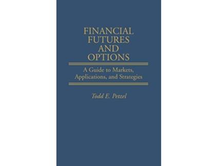Livro Financial Futures and Options A Guide to Markets Applications and Strategies Economic History 100 de Todd Petzel (Inglês)