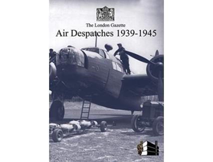 Livro London Gazette Air Despatches 193945 de London Gazette (Inglês)