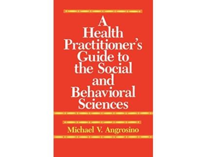 Livro A Health Practitioners Guide to the Social and Behavioral Sciences de Michael V Angrosino (Inglês)
