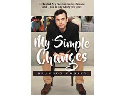 Livro My Simple Changes I Healed My Autoimmune Disease and This Is My Story of How de Brandon Godsey (Inglês)