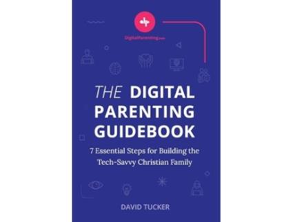 Livro The Digital Parenting Guidebook 7 Essential Steps for Building the Tech-Savvy Christian Family de David Tucker (Inglês)