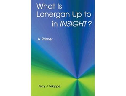 Livro What is Lonergan Up to in Insight A Primer Zacchaeus Studies Theology de Terry J Tekippe (Inglês)