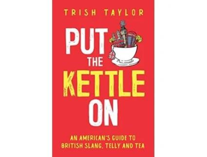 Livro Put The Kettle On An American’s Guide to British Slang Telly and Tea de Trish Taylor (Inglês)