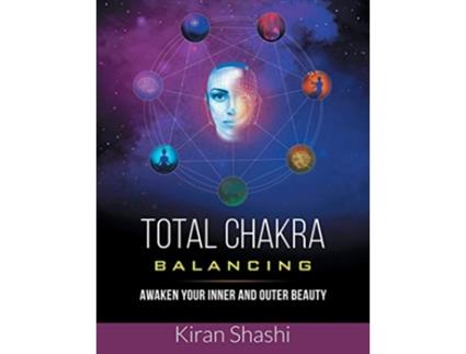 Livro Total Chakra Balancing Awaken Your Inner and Outer Beauty de Kiran Shashi (Inglês)