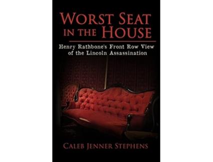 Livro Worst Seat in the House Henry Rathbones Front Row View of the Lincoln Assassination de Caleb Jenner Stephens (Inglês)