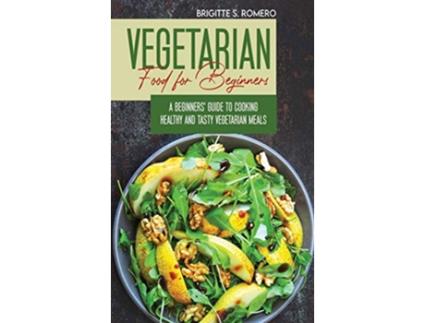 Livro Vegetarian Food For Beginners A Beginners guide to Cooking Healthy and Tasty Vegetarian Meals de Brigitte S Romero (Inglês)