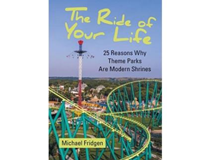 Livro The Ride of Your Life 25 Reasons Why Theme Parks Are Modern Shrines de Michael Fridgen (Inglês)