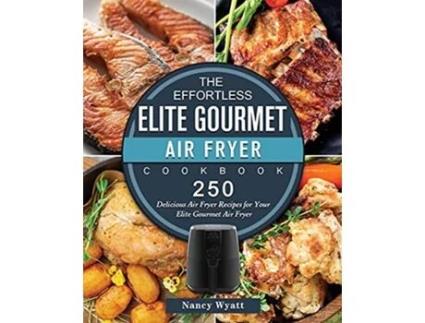 Livro The Effortless Elite Gourmet Air Fryer Cookbook 250 Delicious Air Fryer Recipes for Your Elite Gourmet Air Fryer de Nancy Wyatt (Inglês)