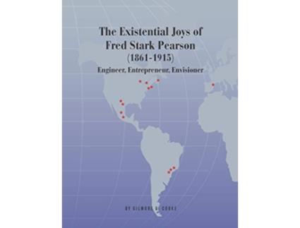 Livro The Existential Joys of Fred Stark Pearson 18611915 Engineer Entrepreneur Envisioner de Gilmore G Cooke (Inglês)