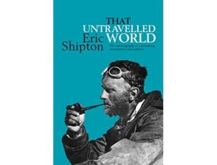 Livro That Untravelled World The autobiography of a pioneering mountaineer and explorer de Eric Shipton (Inglês)