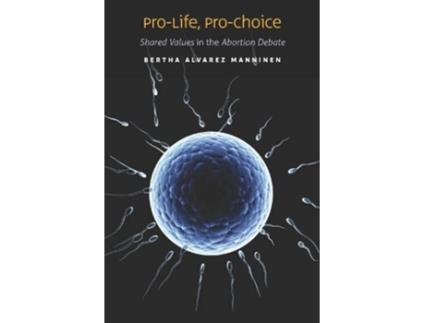 Livro ProLife ProChoice Shared Values in the Abortion Debate de Bertha Alvarez Manninen (Inglês)