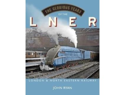 Livro The Glorious Years of the LNER de John Ryan (Inglês - Capa Dura)