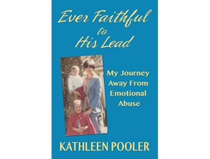 Livro Ever Faithful to His Lead My Journey Away from Emotional Abuse de Kathleen Pooler (Inglês)