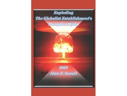 Livro Exploding the Globalist Establishment’s Deceptive Myths de Alan Sewell (Inglês)