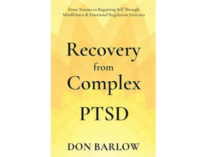 Livro Recovery from Complex PTSD From Trauma to Regaining Self Through Mindfulness Emotional Regulation Exercises de Don Barlow (Inglês)