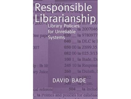 Livro Responsible Librarianship Library Policies for Unreliable Systems de David W Bade (Inglês)